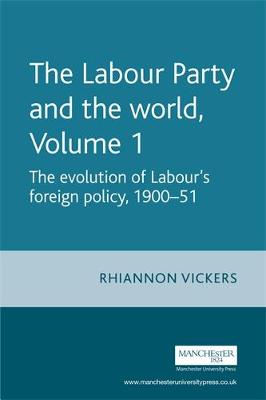 The Labour Party and the World, Volume 1 - Vickers, Rhiannon