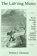 The Lab'ring Muses: Work, Writing, and the Social Order in English Plebeian Poetry, 1730-1830