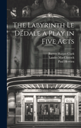 The Labyrinth Le Dedale a Play in Five Acts