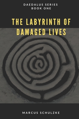 The Labyrinth of Damaged Lives: Daedalus Series (Book One) - Schulzke, Marcus