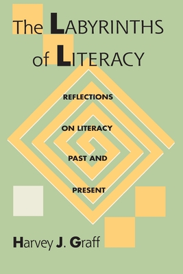 The Labyrinths Of Literacy: Reflections On Literacy Past And Present - Graff, Harvey