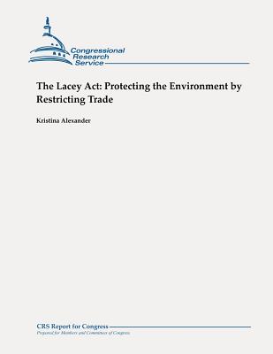 The Lacey Act: Protecting the Environment by Restricting Trade - Alexander, Kristina