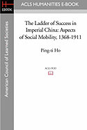 The Ladder of Success in Imperial China: Aspects of Social Mobility, 1368-1911 - Ho, Ping-Ti