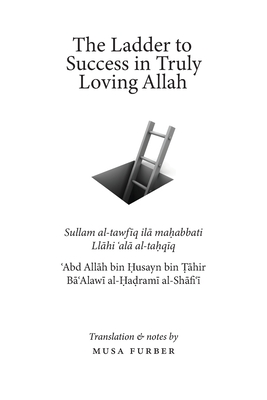 The Ladder to Success in Truly Loving Allah - Al-Hadrami, abd Allh Bin &#7716;usayn, and Furber, Musa