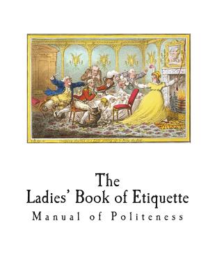 The Ladies' Book of Etiquette: Manual of Politeness - Hartley, Florence