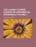 The Ladies' Flower-Garden of Ornamental Perennials; Volume 1
