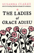The Ladies of Grace Adieu: and Other Stories - Clarke, Susanna