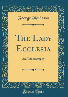 The Lady Ecclesia: An Autobiography (Classic Reprint) - Matheson, George