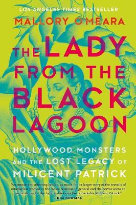 The Lady From The Black Lagoon: Hollywood Monsters and the Lost Legacy of Milicent Patrick - O'Meara, Mallory