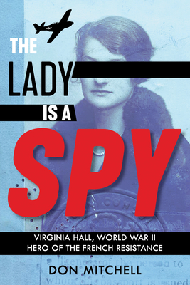 The Lady Is a Spy: Virginia Hall, World War II Hero of the French Resistance - Mitchell, Don