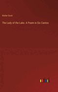 The Lady of the Lake. A Poem in Six Cantos