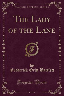 The Lady of the Lane (Classic Reprint) - Bartlett, Frederick Orin