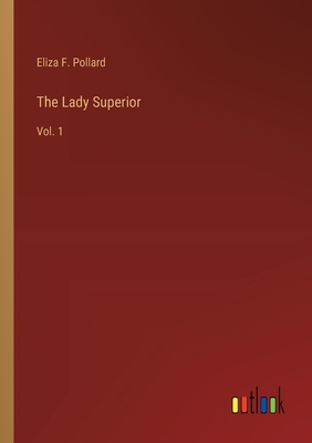 The Lady Superior: Vol. 1 - Pollard, Eliza F