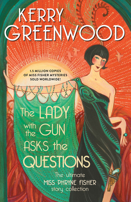 The Lady with the Gun Asks the Questions: The Ultimate Miss Phryne Fisher Story Collection - Greenwood, Kerry