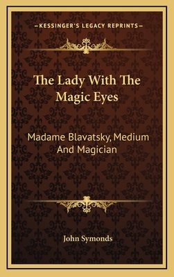 The Lady With The Magic Eyes: Madame Blavatsky, Medium And Magician - Symonds, John