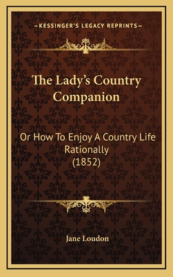 The Lady's Country Companion: Or How to Enjoy a Country Life Rationally (1852) - Loudon, Jane