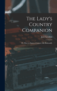 The Lady's Country Companion: Or, How to Enjoy a Country Life Rationally