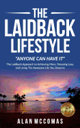 The Laidback Lifestyle (Anyone Can Have It): "The Laidback Approach to Achieving More, Stressing Less, and Living the Awesome Life You Deserve.