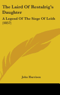 The Laird Of Restalrig's Daughter: A Legend Of The Siege Of Leith (1857)