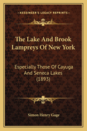The Lake And Brook Lampreys Of New York: Especially Those Of Cayuga And Seneca Lakes (1893)