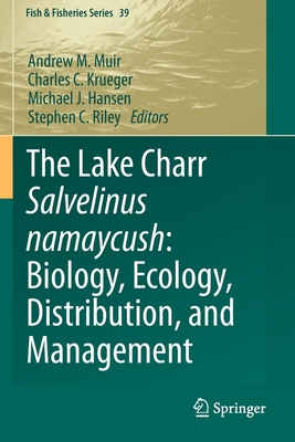 The Lake Charr Salvelinus namaycush: Biology, Ecology, Distribution, and Management - Muir, Andrew M. (Editor), and Krueger, Charles C. (Editor), and Hansen, Michael J. (Editor)