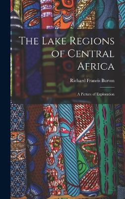 The Lake Regions of Central Africa: A Picture of Exploration - Burton, Richard Francis