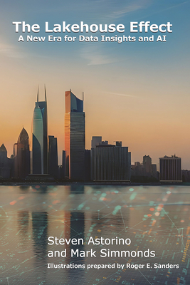 The Lakehouse Effect: A New Era for Data Insights and AI - Simmonds, Mark, and Astorino, Steven