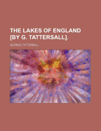 The Lakes of England [By G. Tattersall].