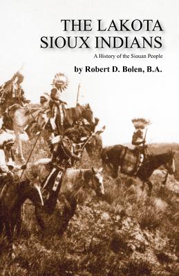 The Lakota Sioux Indians - Bolen, Ba Robert D, and Bolen, Robert David