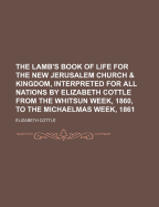 The Lamb's Book of Life for the New Jerusalem Church and Kingdom, Interpreted for All Nations (Classic Reprint)