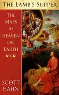 The Lamb's Supper: The Mass as Heaven on Earth - Hahn, Scott W.