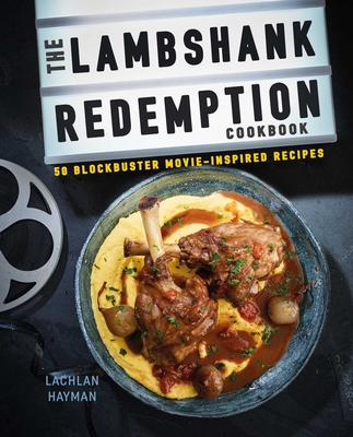 The Lambshank Redemption Cookbook: 50 Blockbuster Movie-Inspired Recipes - Hayman, Lachlan