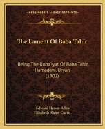 The Lament of Baba Tahir: Being the Ruba'iyat of Baba Tahir, Hamadani, Uryan (1902)