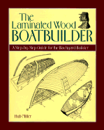 The Laminated Wood Boatbuilder: A Step-By-Step Guide for the Backyard Builder - Hiller, Hub, and Miller, Hub
