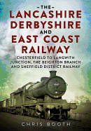 The Lancashire Derbyshire and East Coast Railway: Volume 1 - Chesterfield to Langwith Junction, the Beighton Branch and Sheffield District Railway