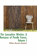 The Lancashire Witches: A Romance of Pendle Forest, Volume I