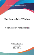 The Lancashire Witches: A Romance Of Pendle Forest