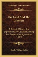 The Land And The Laborers: A Record Of Facts And Experiments In Cottage Farming And Cooperative Agriculture (1884)