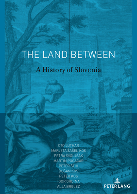 The Land Between: A History of Slovenia - Luthar, Oto, and Sasel Kos, Marjeta, and Svoljsak, Petra