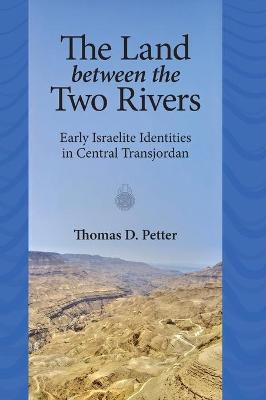 The Land between Two Rivers: Early Israelite Identities in Transjordan - Petter, Thomas D