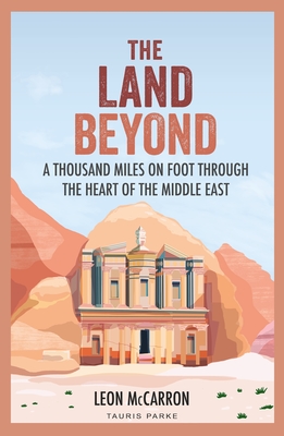 The Land Beyond: A Thousand Miles on Foot through the Heart of the Middle East - McCarron, Leon