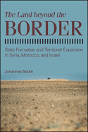 The Land beyond the Border: State Formation and Territorial Expansion in Syria, Morocco, and Israel