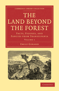 The Land Beyond the Forest: Facts, Figures and Fancies from Transylvania