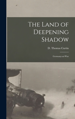 The Land of Deepening Shadow: Germany-at-War - Curtin, D Thomas