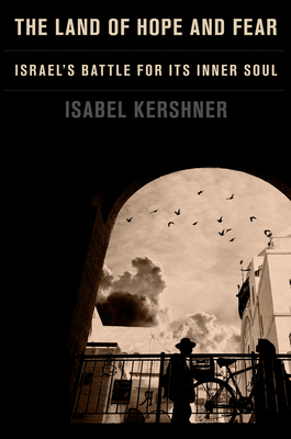 The Land of Hope and Fear: Israel's Battle for Its Inner Soul - Kershner, Isabel
