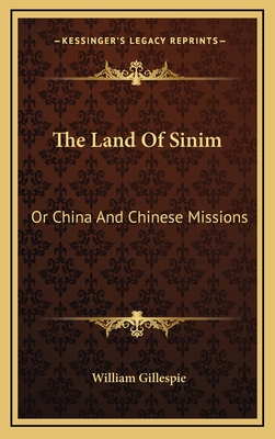 The Land of Sinim: Or China and Chinese Missions - Gillespie, William