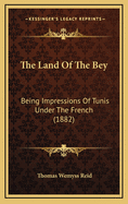 The Land of the Bey: Being Impressions of Tunis Under the French (1882)