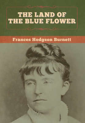 The Land of the Blue Flower - Burnett, Frances Hodgson