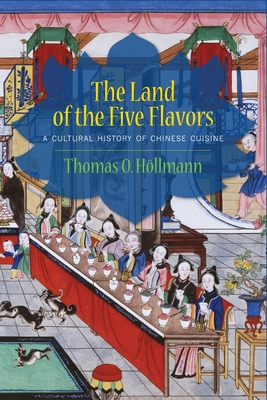 The Land of the Five Flavors: A Cultural History of Chinese Cuisine - Hllmann, Thomas O, and Margolis, Karen (Translated by)