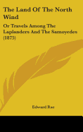 The Land Of The North Wind: Or Travels Among The Laplanders And The Samoyedes (1875)